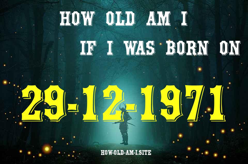 ᐈ Born On 29 December 1971 My Age in 2024? [100% ACCURATE Age Calculator!]