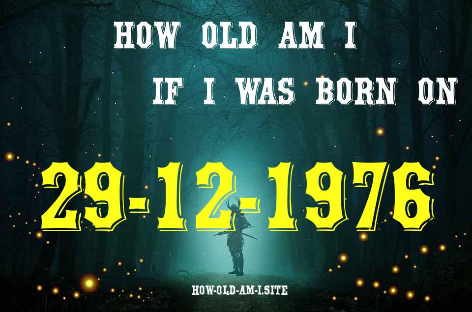 ᐈ Born On 29 December 1976 My Age in 2024? [100% ACCURATE Age Calculator!]