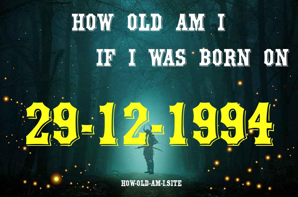 ᐈ Born On 29 December 1994 My Age in 2024? [100% ACCURATE Age Calculator!]