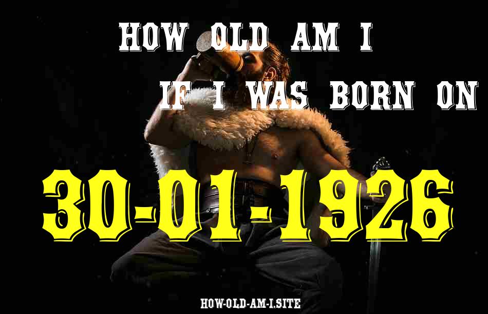 ᐈ Born On 30 January 1926 My Age in 2024? [100% ACCURATE Age Calculator!]