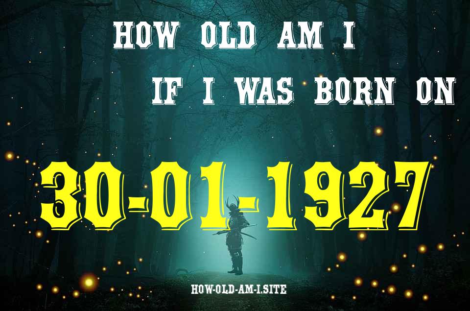 ᐈ Born On 30 January 1927 My Age in 2024? [100% ACCURATE Age Calculator!]