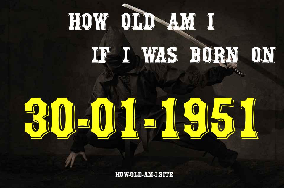 ᐈ Born On 30 January 1951 My Age in 2024? [100% ACCURATE Age Calculator!]