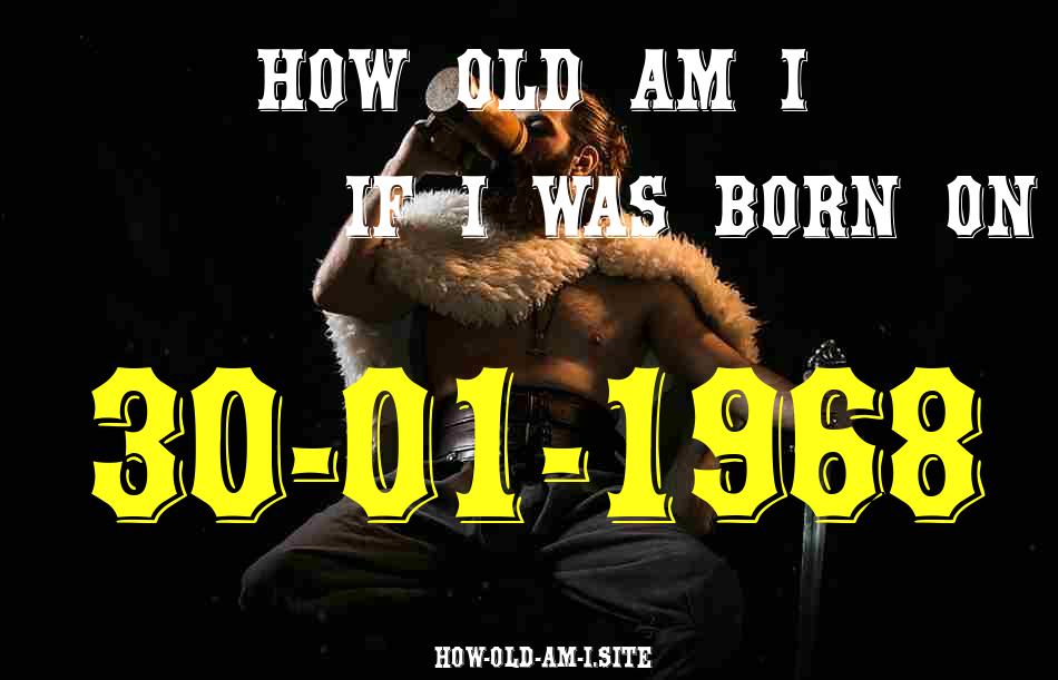 ᐈ Born On 30 January 1968 My Age in 2024? [100% ACCURATE Age Calculator!]