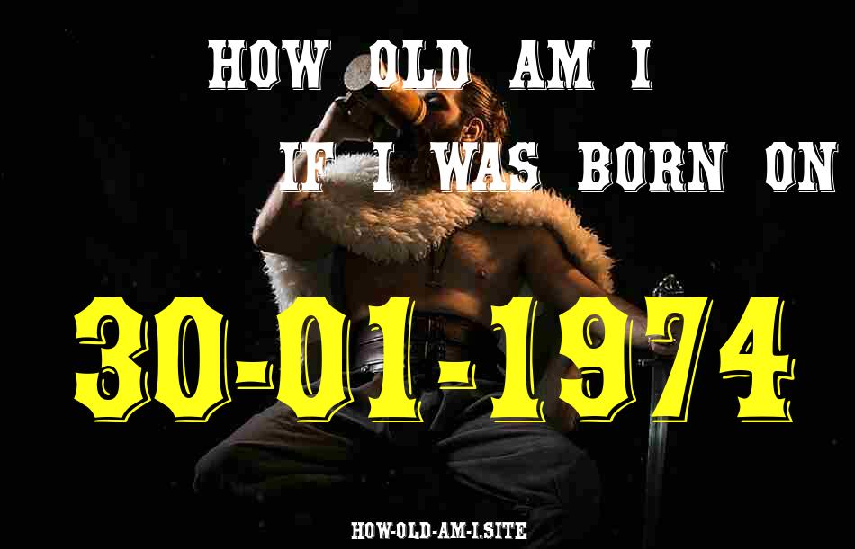 ᐈ Born On 30 January 1974 My Age in 2024? [100% ACCURATE Age Calculator!]