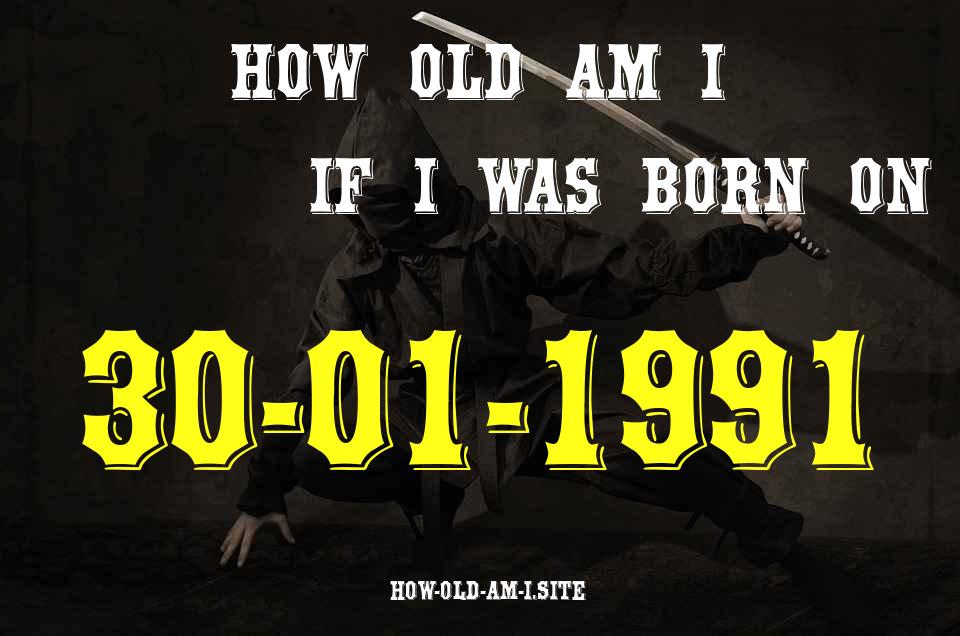 ᐈ Born On 30 January 1991 My Age in 2024? [100% ACCURATE Age Calculator!]