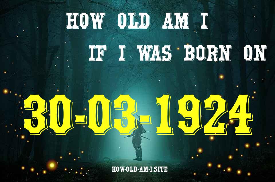 ᐈ Born On 30 March 1924 My Age in 2024? [100% ACCURATE Age Calculator!]