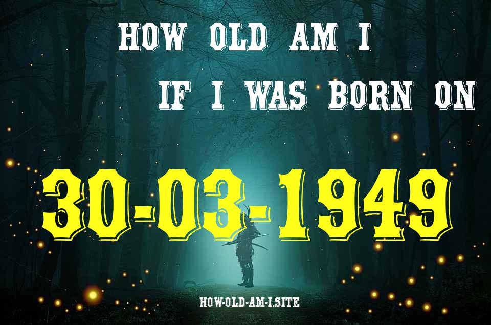 ᐈ Born On 30 March 1949 My Age in 2024? [100% ACCURATE Age Calculator!]