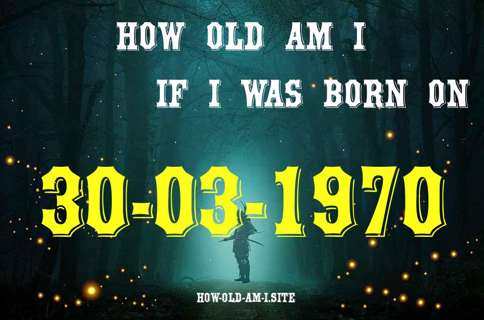 ᐈ Born On 30 March 1970 My Age in 2024? [100% ACCURATE Age Calculator!]
