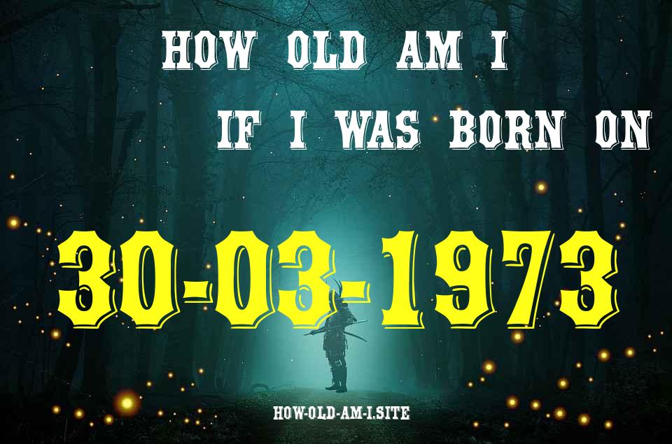 ᐈ Born On 30 March 1973 My Age in 2024? [100% ACCURATE Age Calculator!]