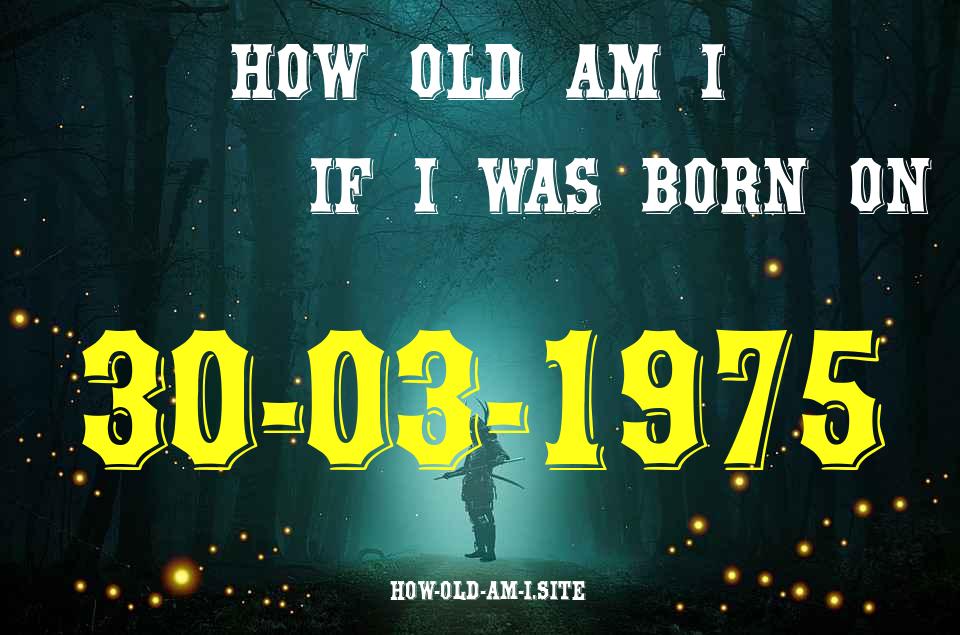 ᐈ Born On 30 March 1975 My Age in 2024? [100% ACCURATE Age Calculator!]