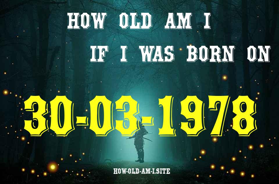 ᐈ Born On 30 March 1978 My Age in 2024? [100% ACCURATE Age Calculator!]