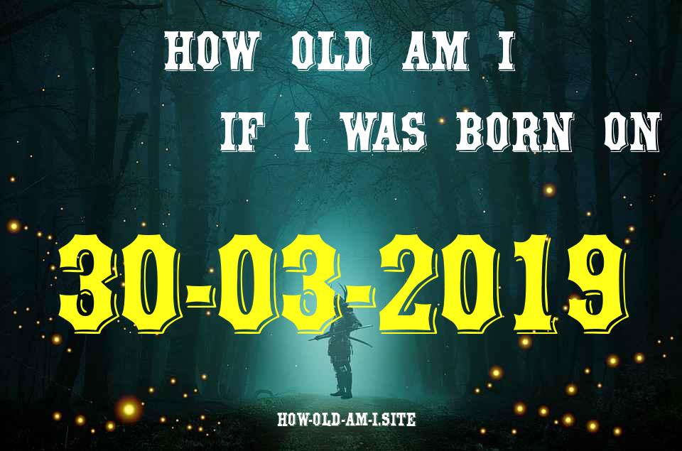 ᐈ Born On 30 March 2019 My Age in 2024? [100% ACCURATE Age Calculator!]