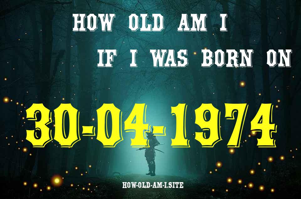 ᐈ Born On 30 April 1974 My Age in 2024? [100% ACCURATE Age Calculator!]