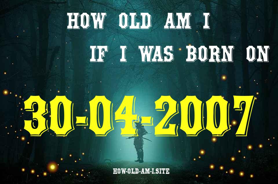 ᐈ Born On 30 April 2007 My Age in 2024? [100% ACCURATE Age Calculator!]