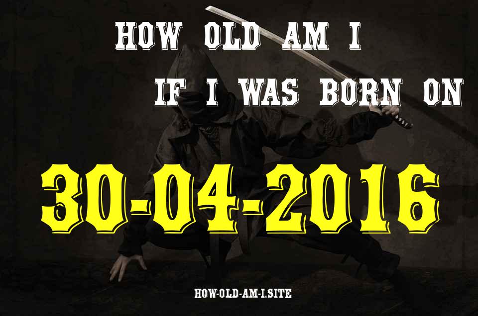 ᐈ Born On 30 April 2016 My Age in 2024? [100% ACCURATE Age Calculator!]