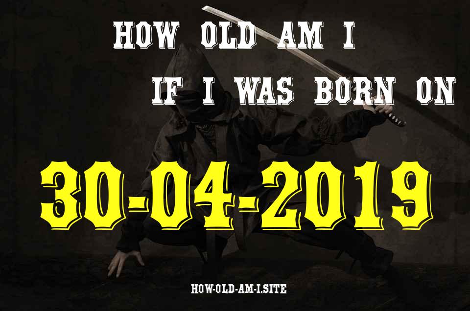 ᐈ Born On 30 April 2019 My Age in 2024? [100% ACCURATE Age Calculator!]