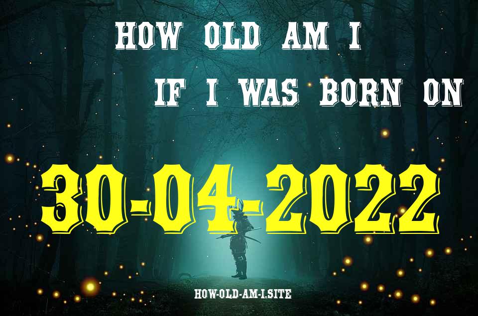 ᐈ Born On 30 April 2022 My Age in 2024? [100% ACCURATE Age Calculator!]
