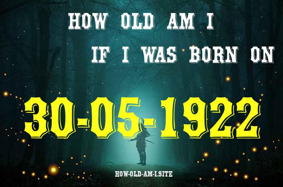 ᐈ Born On 30 May 1922 My Age in 2024? [100% ACCURATE Age Calculator!]