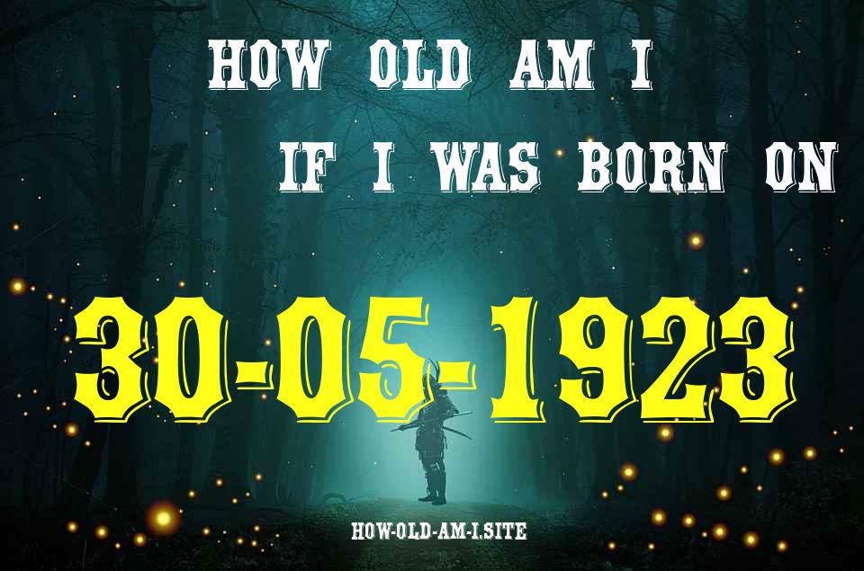 ᐈ Born On 30 May 1923 My Age in 2024? [100% ACCURATE Age Calculator!]