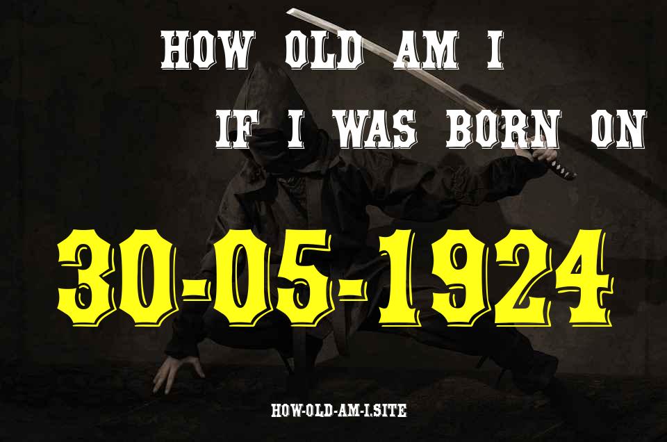 ᐈ Born On 30 May 1924 My Age in 2024? [100% ACCURATE Age Calculator!]