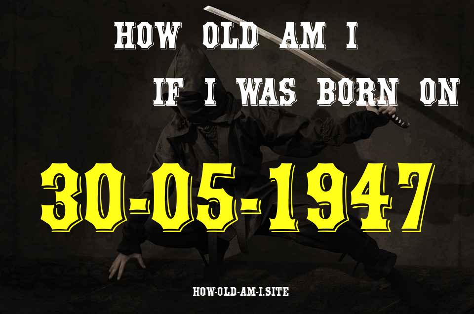ᐈ Born On 30 May 1947 My Age in 2024? [100% ACCURATE Age Calculator!]