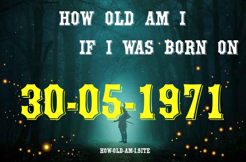 ᐈ Born On 30 May 1971 My Age in 2024? [100% ACCURATE Age Calculator!]