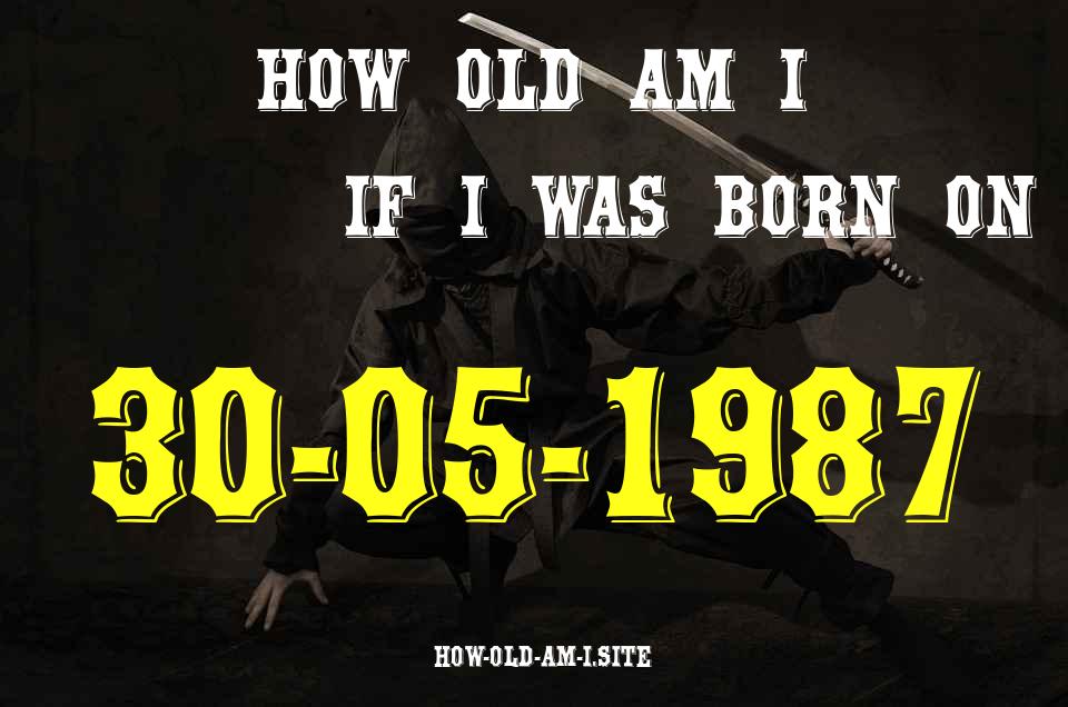 ᐈ Born On 30 May 1987 My Age in 2024? [100% ACCURATE Age Calculator!]