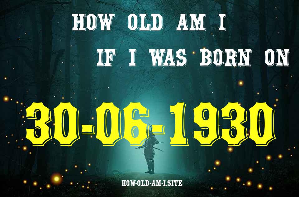 ᐈ Born On 30 June 1930 My Age in 2024? [100% ACCURATE Age Calculator!]