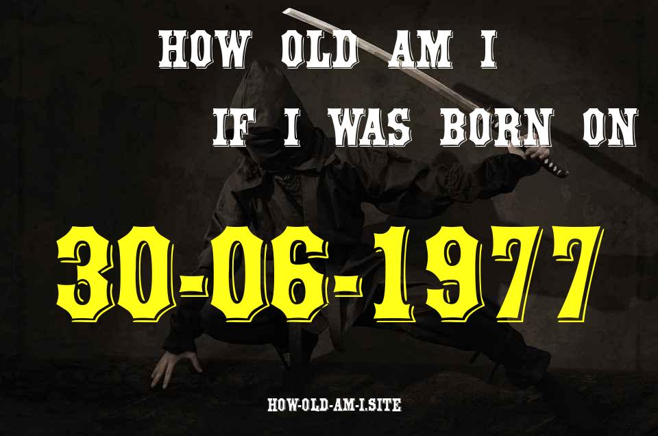 ᐈ Born On 30 June 1977 My Age in 2024? [100% ACCURATE Age Calculator!]