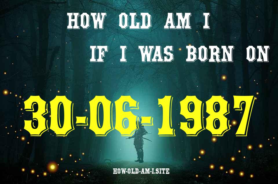 ᐈ Born On 30 June 1987 My Age in 2024? [100% ACCURATE Age Calculator!]