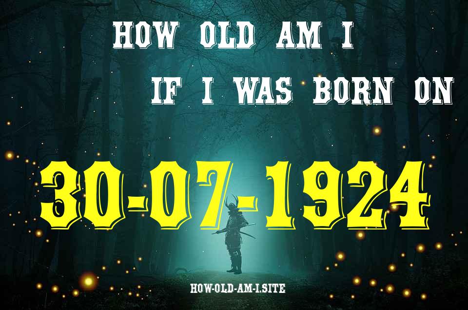 ᐈ Born On 30 July 1924 My Age in 2024? [100% ACCURATE Age Calculator!]