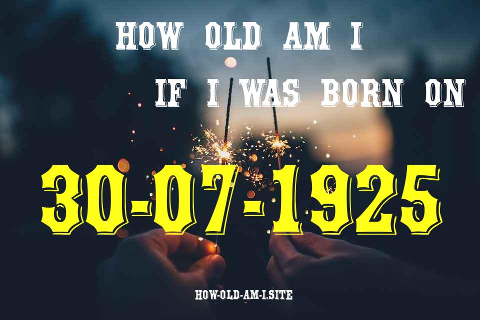 ᐈ Born On 30 July 1925 My Age in 2024? [100% ACCURATE Age Calculator!]