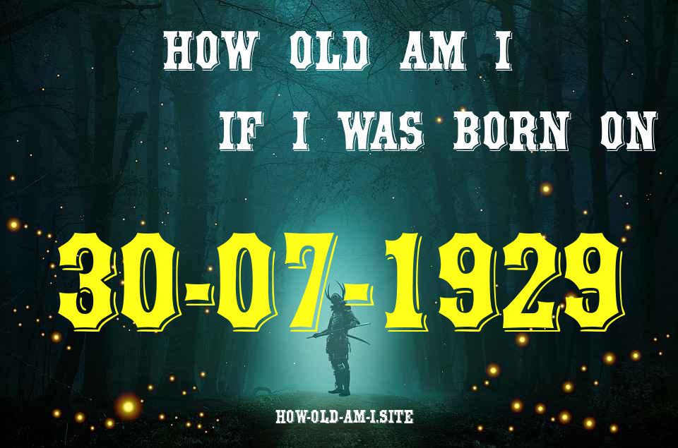 ᐈ Born On 30 July 1929 My Age in 2024? [100% ACCURATE Age Calculator!]