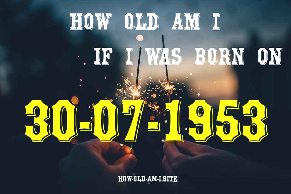ᐈ Born On 30 July 1953 My Age in 2024? [100% ACCURATE Age Calculator!]