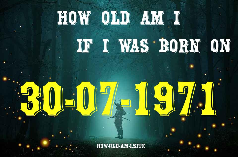 ᐈ Born On 30 July 1971 My Age in 2024? [100% ACCURATE Age Calculator!]