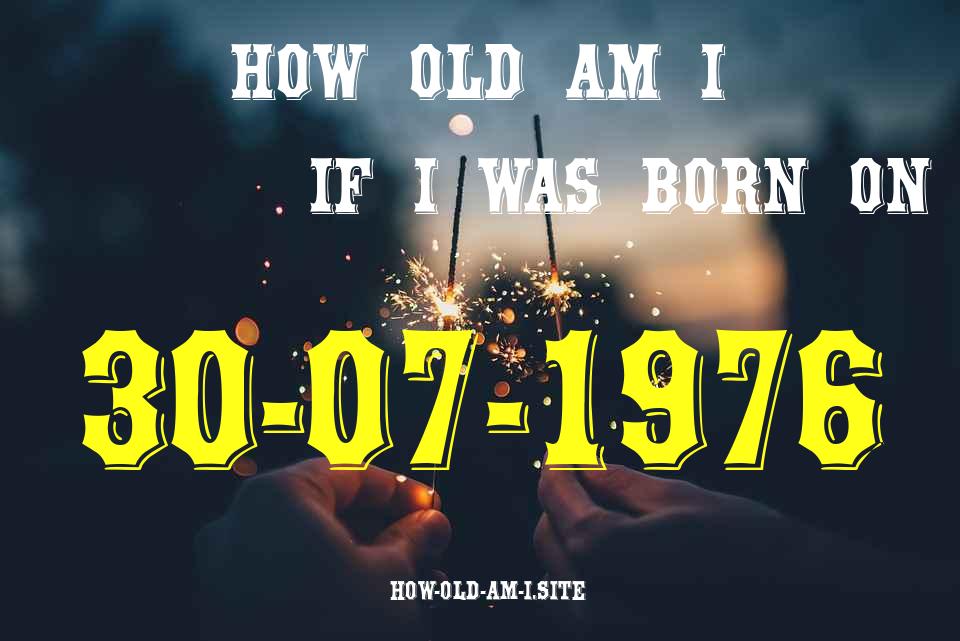 ᐈ Born On 30 July 1976 My Age in 2024? [100% ACCURATE Age Calculator!]