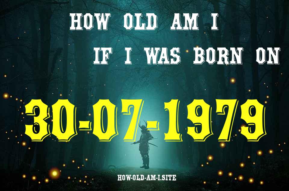ᐈ Born On 30 July 1979 My Age in 2024? [100% ACCURATE Age Calculator!]