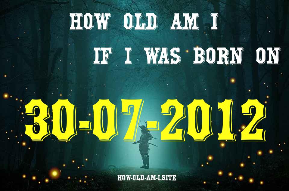 ᐈ Born On 30 July 2012 My Age in 2024? [100% ACCURATE Age Calculator!]