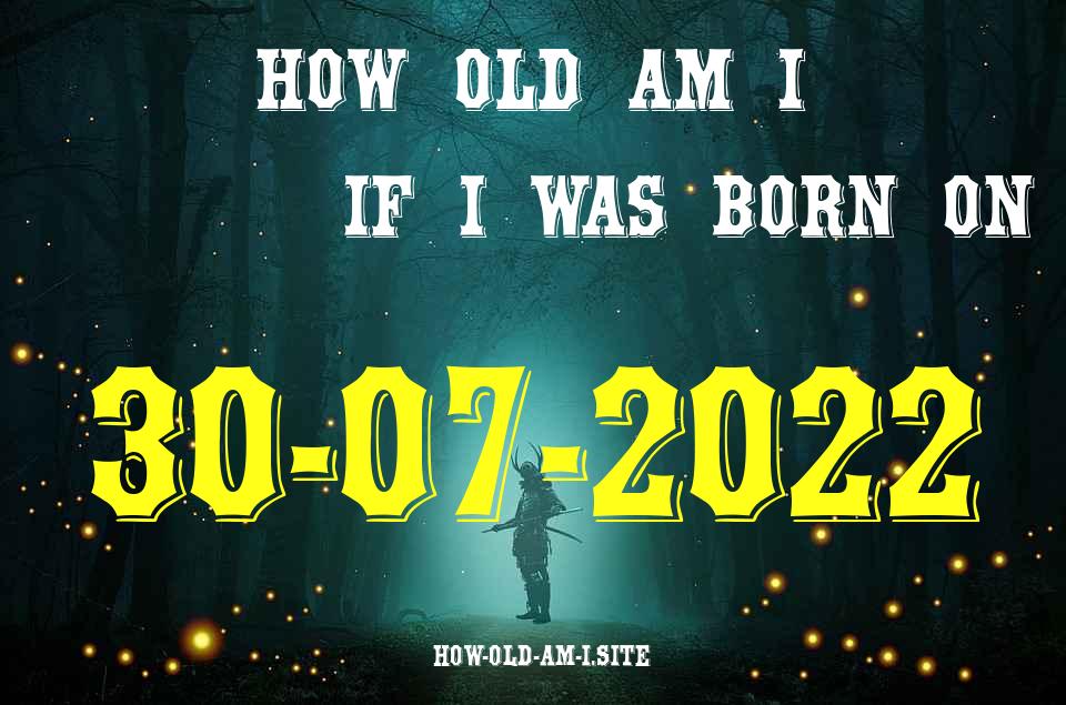 ᐈ Born On 30 July 2022 My Age in 2024? [100% ACCURATE Age Calculator!]