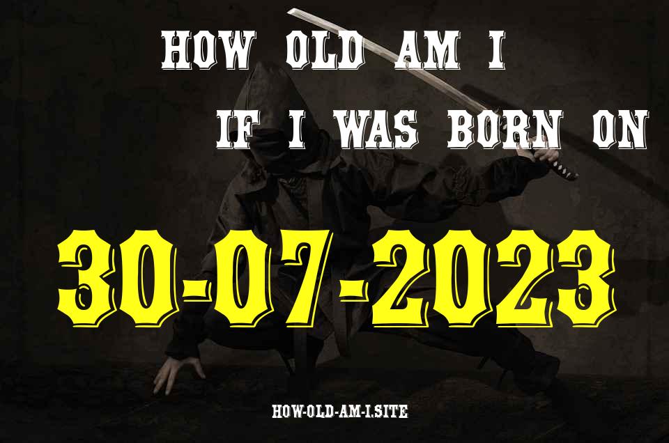 ᐈ Born On 30 July 2023 My Age in 2024? [100% ACCURATE Age Calculator!]