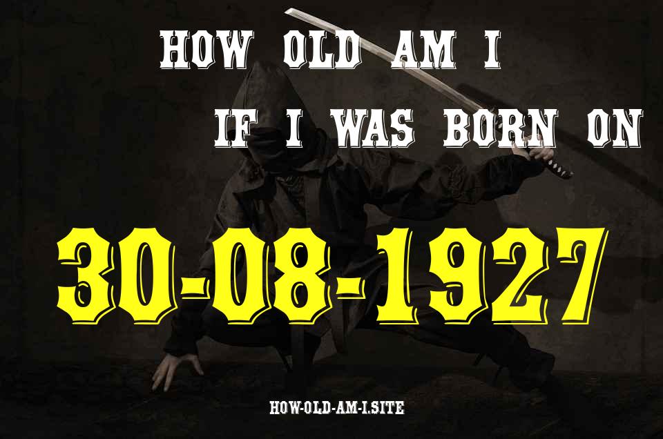 ᐈ Born On 30 August 1927 My Age in 2024? [100% ACCURATE Age Calculator!]