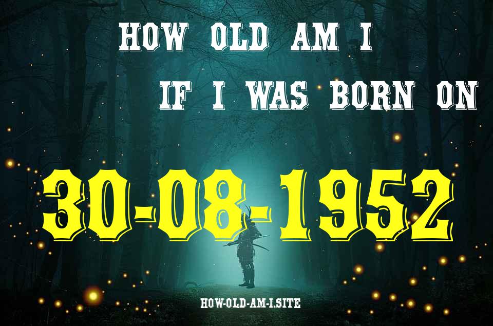 ᐈ Born On 30 August 1952 My Age in 2024? [100% ACCURATE Age Calculator!]