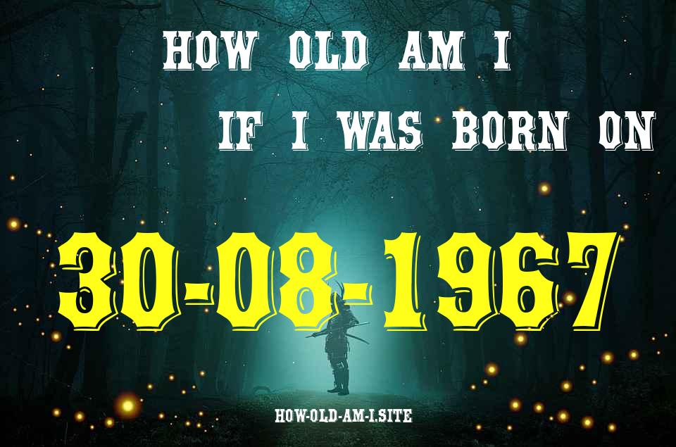 ᐈ Born On 30 August 1967 My Age in 2024? [100% ACCURATE Age Calculator!]