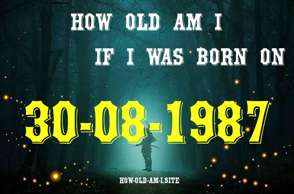 ᐈ Born On 30 August 1987 My Age in 2024? [100% ACCURATE Age Calculator!]