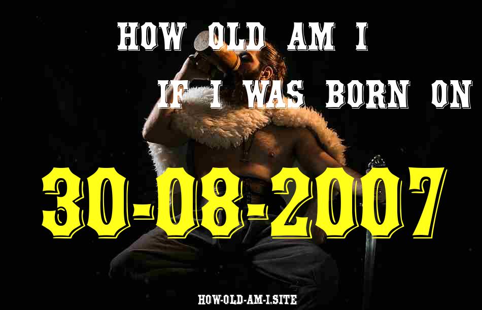ᐈ Born On 30 August 2007 My Age in 2024? [100% ACCURATE Age Calculator!]
