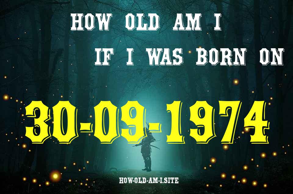 ᐈ Born On 30 September 1974 My Age in 2024? [100% ACCURATE Age Calculator!]