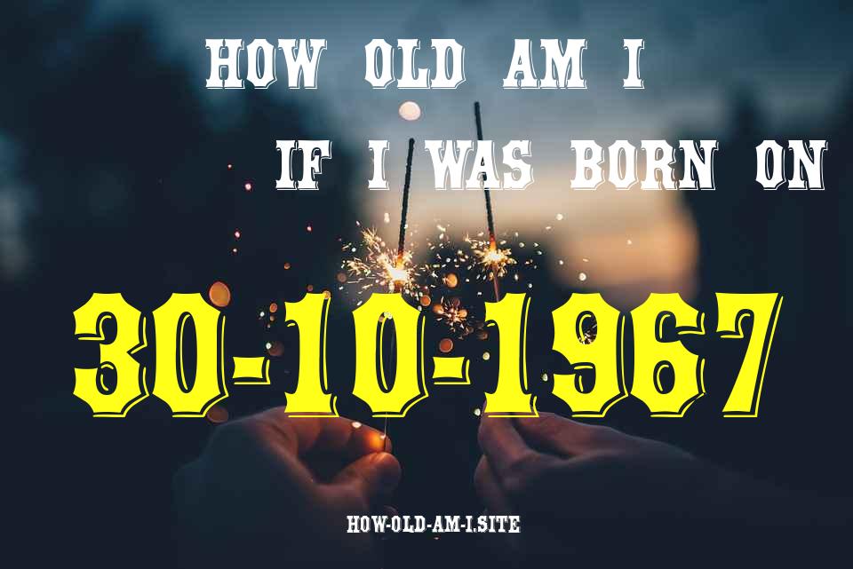 ᐈ Born On 30 October 1967 My Age in 2024? [100% ACCURATE Age Calculator!]