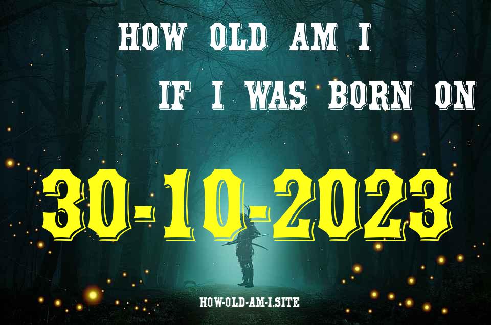 ᐈ Born On 30 October 2023 My Age in 2024? [100% ACCURATE Age Calculator!]