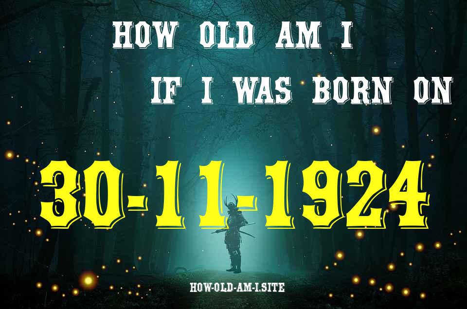 ᐈ Born On 30 November 1924 My Age in 2024? [100% ACCURATE Age Calculator!]
