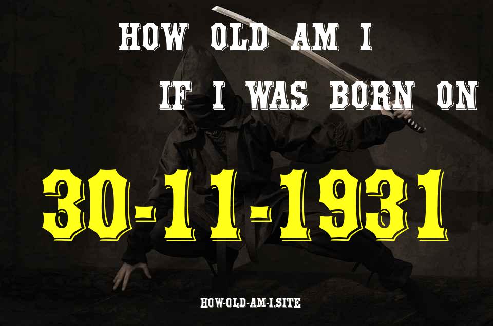 ᐈ Born On 30 November 1931 My Age in 2024? [100% ACCURATE Age Calculator!]